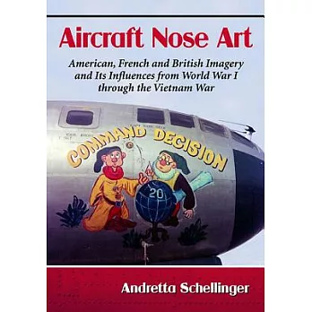 Aircraft Nose Art: American, French and British Imagery and Its Influences from World War I Through the Vietnam War