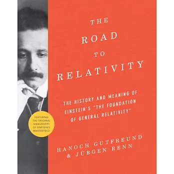 The Road to Relativity: The History and Meaning of Einstein’s ＂The Foundation of General Relativity＂ Featuring the Original Manu
