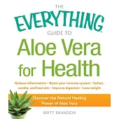 The Everything Guide to Aloe Vera for Health: Discover the natural healing power of aloe vera