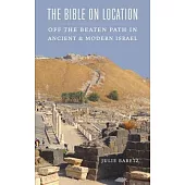 The Bible on Location: Off the Beaten Path in Ancient and Modern Israel