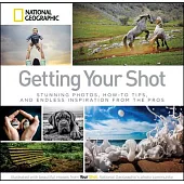 Getting Your Shot: Stunning Photos, How-To Tips, and Endless Inspiration from the Pros