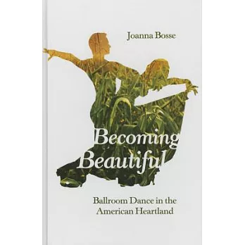 Becoming Beautiful: Ballroom Dance in the American Heartland