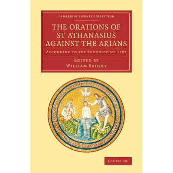 The Orations of St Athanasius Against the Arians: According to the Benedictine Text