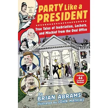 Party Like a President: True Tales of Inebriation, Lechery, and Mischief from the Oval Office