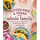 Gluten-Free & Vegan for the Whole Family: Nutritious Plant-based Meals and Snacks Everyone Will Love