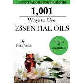1,001 Ways to Use Essential Oils - Including 61 Essential Oils