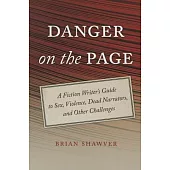 Danger on the Page: A Fiction Writer’s Guide to Sex, Violence, Dead Narrators, and Other Challenges