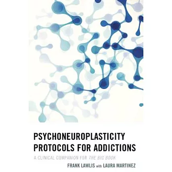 Psychoneuroplasticity Protocols for Addictions: A Clinical Companion for the Big Book