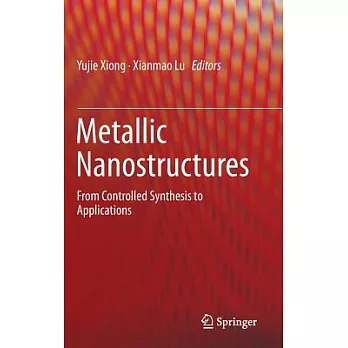 Metallic Nanostructures: From Controlled Synthesis to Applications