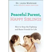 Peaceful Parent, Happy Siblings: How to Stop the Fighting and Raise Friends for Life