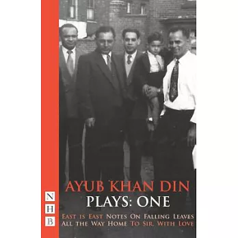 Ayub Khan Din Plays: One: East is East-Notes on Falling Leaves-All the Way Home-To Sir, With Love