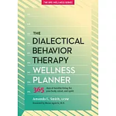 The Dialectical Behavior Therapy Wellness Planner: 365 Days of Healthy Living for Your Body, Mind, and Spirit
