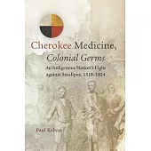Cherokee Medicine, Colonial Germs: An Indigenous Nation’s Fight Against Smallpox, 1518-1824