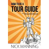 How to Be a Tour Guide: The Essential Training Manual for Tour Managers and Tour Guides