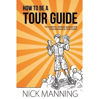 How to Be a Tour Guide: The Essential Training Manual for Tour Managers and Tour Guides