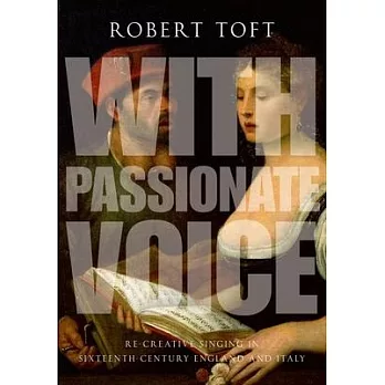 With Passionate Voice: Re-Creative Singing in Sixteenth-Century England and Italy