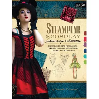 Steampunk & Cosplay Fashion Design & Illustration: More Than 50 Ideas for Learning to Design Your Own Neo-victorian Costumes and
