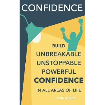 Confidence: Build Unbreakable, Unstoppable, Powerful Confidence: Boost Your Self-Confidence