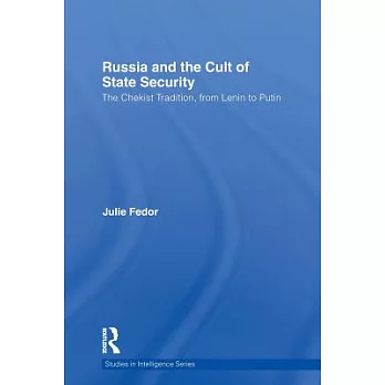 Russia and the Cult of State Security: The Chekist Tradition, from Lenin to Putin