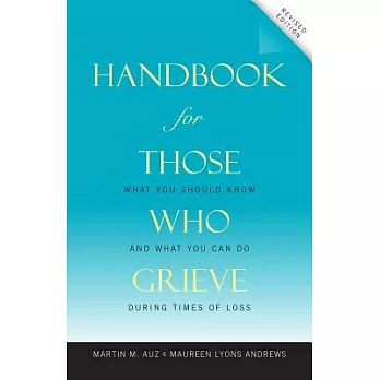 Handbook for Those Who Grieve: What You Should Know and What You Can Do During Times of Loss: A Resource for Family, Friends, Mi