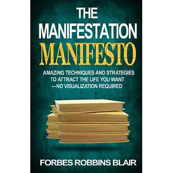 The Manifestation Manifesto: Amazing Techniques and Strategies to Attract the Life You Want - No Visualization Required