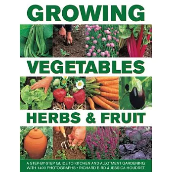 Growing Vegetables, Herbs & Fruit: A Step-by-Step Guide to Kitchen and Allotment Gardening With 1400 Photographs
