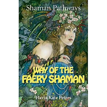 Way of the Faery Shaman: The Book of Spells, Incantations, Meditations & Faery Magic