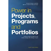 Power in Projects, Programs and Portfolios: Achieve Project Excellence and Create Change With Strategic Impact