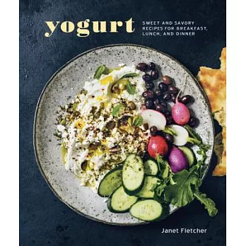 Yogurt: Sweet and Savory Recipes for Breakfast, Lunch, and Dinner