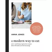 A Modern Way to Eat: 200+ Satisfying Vegetarian Recipes (That Will Make You Feel Amazing) [a Cookbook]