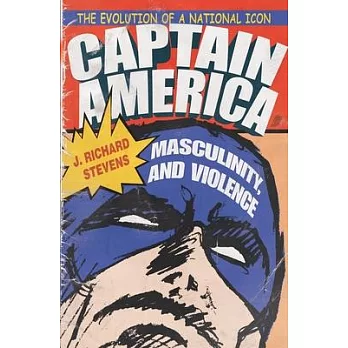 Captain America, Masculinity, and Violence: The Evolution of a National Icon