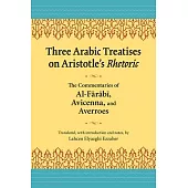 Three Arabic Treatises on Aristotle’s Rhetoric: The Commentaries of Al-farabi, Avicenna, and Averroes