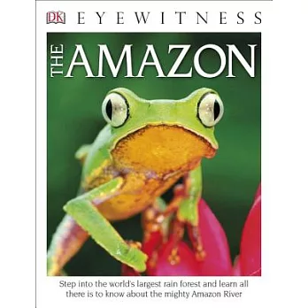 DK Eyewitness Books the Amazon: Step Into the World’s Largest Rainforest and Learn All There Is to Know about the Mighty Amazon River