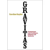 Gravitas: How to Communicate with Confidence, Influence and Authority