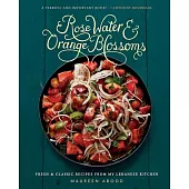 Rose Water & Orange Blossoms: Fresh and Classic Recipes from My Lebanese Kitchen