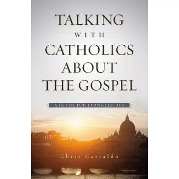 Talking With Catholics About the Gospel: A Guide for Evangelicals