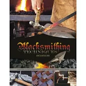 Blacksmithing Techniques: The Basics Explained Step by Step, Complete with 10 Projects