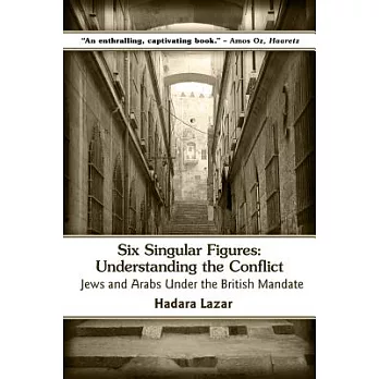 Six Singular Figures: Understanding the Conflict: Jews and Arabs Under the British Mandate