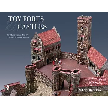 Toy Forts & Castles: European-Made Toys of the 19th & 20th Centuries