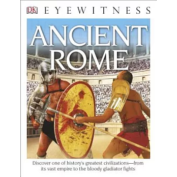 DK Eyewitness Books: Ancient Rome: Discover One of History’s Greatest Civilizationsâ ＂From Its Vast Empire to the Blo
