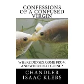 Confessions of a Confused Virgin: Where Did Sex Come from and Where Is It Going?