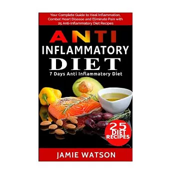 Anti Inflammatory Diet: Complete Guide to Heal Inflammation, Combat Heart Disease and Eliminate Pain With 25 Anti-Inflammatory D