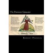 The Powwow Grimoire: Being a Compendium of Knowledge and Lore for the Practitioner of Pennsylvania German Powwow