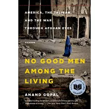 No Good Men Among the Living: America, the Taliban, and the War Through Afghan Eyes