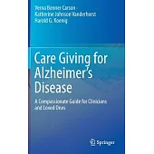 Care Giving for Alzheimer’s Disease: A Compassionate Guide for Clinicians and Loved Ones