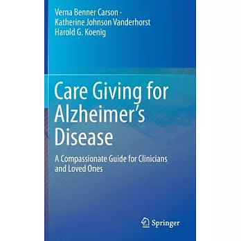 Care Giving for Alzheimer’s Disease: A Compassionate Guide for Clinicians and Loved Ones