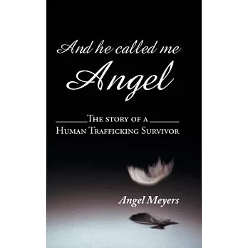 And He Called Me Angel: The Story of a Human Trafficking Survivor