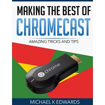 Making the Best of Chromecast: Amazing Tricks and Tips