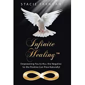 Infinite Healing: Empowering You to Heal the Negative So the Positive Can Flow Naturally!