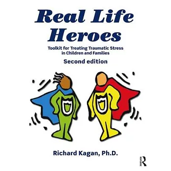 Real Life Heroes: Toolkit for Treating Traumatic Stress in Children and Families, 2nd Edition